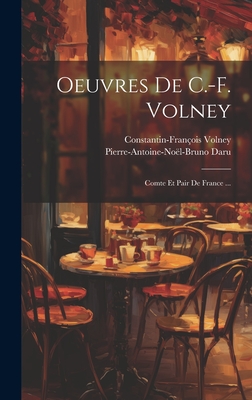 Oeuvres de C.-F. Volney: Comte Et Pair de France ... - Volney, Constantin-Fran?ois, and Daru, Pierre-Antoine-No?l-Bruno