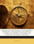 Oeuvres De Fontenelle: Des Acadmies Franaise, Des Sciences, Des Belles-Lettres, De Londres, De Nancy, De Berlin Et De Rome, Volume 5