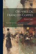 Oeuvres De Franois Coppe: Posies 1890-1905: Dans La Prire Et Dans La Lutte. De Pices Et De Morceaux. Des Vers Franais...