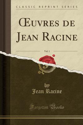 Oeuvres de Jean Racine, Vol. 1 (Classic Reprint) - Racine, Jean