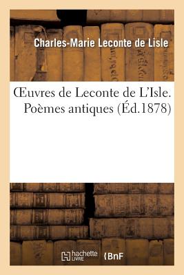 Oeuvres de LeConte de l'Isle. Po?mes Antiques - LeConte De Lisle, Charles-Marie