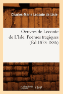 Oeuvres de Leconte de L'Isle. Po?mes tragiques (?d.1878-1886)