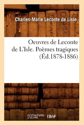 Oeuvres de Leconte de L'Isle. Po?mes tragiques (?d.1878-1886) - LeConte de Lisle, Charles-Marie