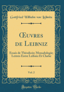 Oeuvres de Leibniz, Vol. 2: Essais de Theodicee; Monadologie; Lettres Entre Leibniz Et Clarke (Classic Reprint)
