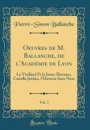 Oeuvres de M. Ballanche, de l'Acadmie de Lyon, Vol. 3: Le Vieillard Et Le Jeune Homme, Camille Jordan, l'Homme Sans Nom (Classic Reprint)