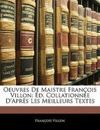 Oeuvres De Maistre Fran?ois Villon: ?d. Collationn?e D'apr?s Les Meilleurs Textes