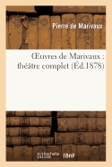 Oeuvres de Marivaux: Th??tre Complet (Nouvelle ?dition Contenant Une Pi?ce Non Encore Recueillie)