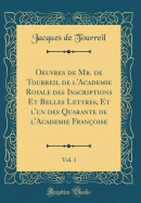 Oeuvres de Mr. de Tourreil de l'Academie Royale Des Inscriptions Et Belles Lettres, Et l'Un Des Quarante de l'Academie Fran?oise, Vol. 1 (Classic Reprint)