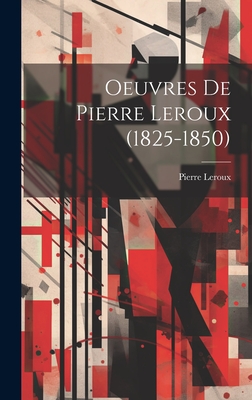 Oeuvres De Pierre Leroux (1825-1850) - LeRoux, Pierre