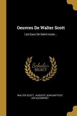 Oeuvres de Walter Scott: Les Eaux de Saint-Ronan... - Scott, Walter, and Auguste Jean Baptiste Defauconpret (Creator)