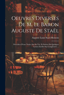 Oeuvres Diverses de M. Le Baron Auguste de Sta?l: Pr?c?d?es d'Une Notice Sur Sa Vie, Et Suivies de Quelques Lettres In?dits Sur l'Angleterre ...