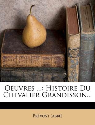 Oeuvres ...: Histoire Du Chevalier Grandisson... - (Abb?), Pr?vost