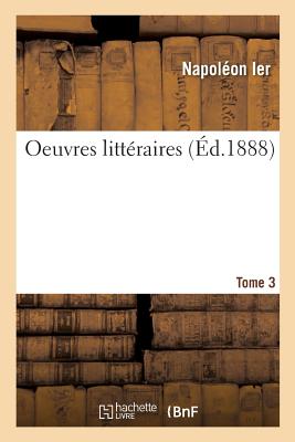 Oeuvres Litt?raires. Tome 3 - Napol?on Ier