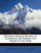 Oeuvres M?l?es de Mr. Le Cardinal de Bernis, En Prose Et En Vers