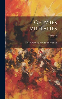 Oeuvres Militaires; Volume 3 - S?bastien Le Prestre de Vauban (Creator)