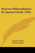 Oeuvres Philosophiques de Samuel Clarke (1843) - Clarke, Samuel, and Jacques, Amedee (Introduction by)