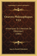 Oeuvres Philosophiques V13: Historiques Et Litteraires de D'Alembert (1805)