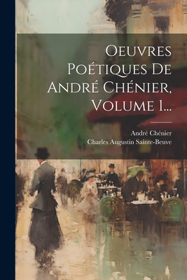 Oeuvres Po?tiques de Andr? Ch?nier, Volume 1... - Ch?nier, Andr?, and Charles Augustin Sainte-Beuve (Creator)