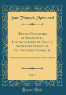 Oeuvres Posthumes de Marmontel, Historiographe de France, Secrtaire Perptuel de l'Acadmie Franaise, Vol. 3: Imprimes Sur Le Manuscrit Autographe de l'Auteur; Mmoires (Classic Reprint)