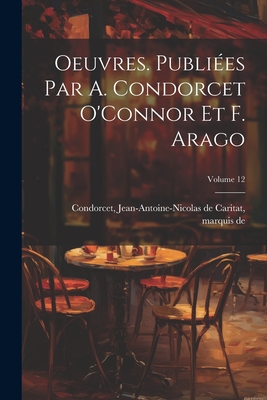 Oeuvres. Publies par A. Condorcet O'Connor et F. Arago; Volume 12 - Condorcet, Jean-Antoine-Nicolas de Ca (Creator)