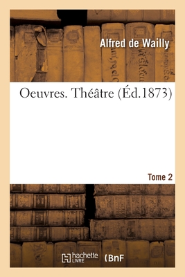 Oeuvres. Th??tre. Tome 2 - de Wailly, Alfred, and de Wailly, Jules, and Schiller, Friedrich