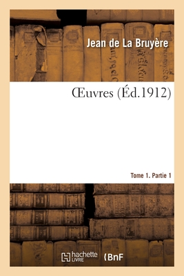 Oeuvres. Tome 1. Partie 1 - de la Bruy?re, Jean, and Th?ophraste, and Servois, Gustave