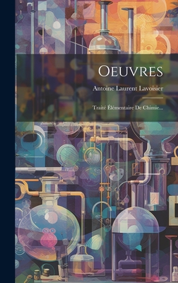 Oeuvres: Trait? ?l?mentaire de Chimie... - Lavoisier, Antoine Laurent