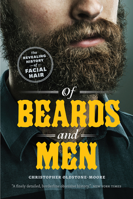 Of Beards and Men: The Revealing History of Facial Hair - Oldstone-Moore, Christopher