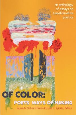 Of Color: Poets' Ways of Making: An Anthology of Essays on Transformative Poetics - Huynh, Amanda Galvan (Editor), and Igloria, Luisa A