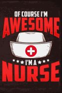 Of Course I'm Awesome I'm a Nurse