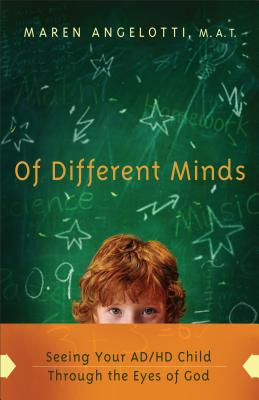 Of Different Minds: Seeing Your AD/HD Child Through the Eyes of God - Angelotti, Maren