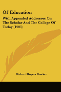 Of Education: With Appended Addresses On The Scholar And The College Of Today (1903)