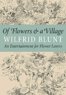 Of Flowers & a Village: An Entertainment for Flower Lovers - Blunt, Wilfrid, and White, James J (Foreword by)