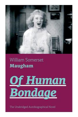 Of Human Bondage (The Unabridged Autobiographical Novel): True Story of a Black Women Who Worked for Mrs. Lincoln and Mrs. Davis - Maugham, William Somerset