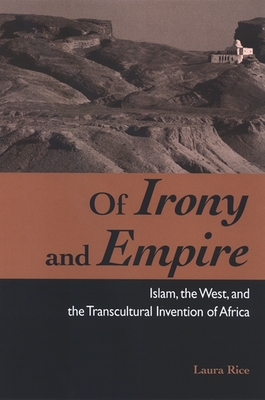 Of Irony and Empire: Islam, the West, and the Transcultural Invention of Africa - Rice, Laura, Professor