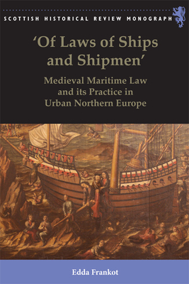 'Of Laws of Ships and Shipmen': Medieval Maritime Law and Its Practice in Urban Northern Europe - Frankot, Edda