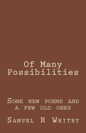 Of Many Possibilities: Poems by Samuel R Whitby