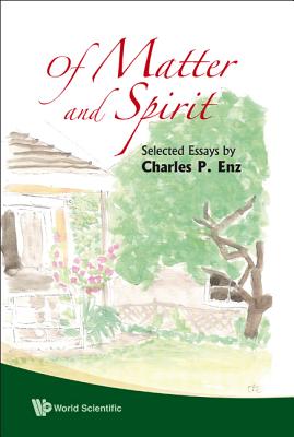 Of Matter and Spirit: Selected Essays by Charles P Enz - Enz, Charles P