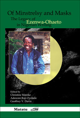 Of Minstrelsy and Masks: The Legacy of Ezenwa-Ohaeto in Nigerian Writing - Matzke, Christine, and Raji-Oyelade, Aderemi, and Davis, Geoffrey V