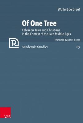 Of One Tree: Calvin on Jews and Christians in the Context of the Late Middle Ages - De Greef, Wulfert, and Bierma, Lyle D (Translated by), and Brown, Christopher B