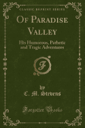 Of Paradise Valley: His Humorous, Pathetic and Tragic Adventures (Classic Reprint)