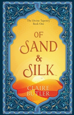 Of Sand & Silk: An Adult Fantasy Romance (The Divine Tapestry, Book 1) - Butler, Claire