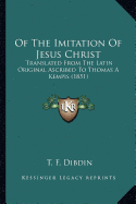Of The Imitation Of Jesus Christ: Translated From The Latin Original Ascribed To Thomas A Kempis (1851)
