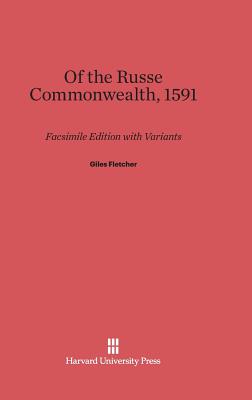 Of the Russe Commonwealth, 1591: Facsimile Edition with Variants - Fletcher, Giles, and Pipes, Richard (Foreword by), and Fine Jr, John V a