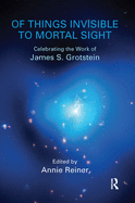 Of Things Invisible to Mortal Sight: Celebrating the Work of James S. Grotstein