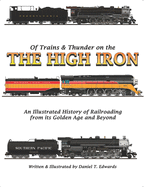 Of Trains & Thunder on the High Iron: A Pictorial History of Railroading's Golden Age and Beyond