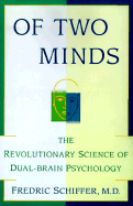 Of Two Minds: The Revolutionary Science of Dual Brain Psychology - Schiffer, Fredric, and Schiffer, Frederic