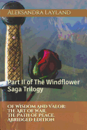 Of Wisdom and Valor: The Art of War. the Path of Peace. Abridged Edition: Part II of the Windflower Saga Trilogy