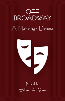 Off Broadway: A Marriage Drama - Glass, William A
