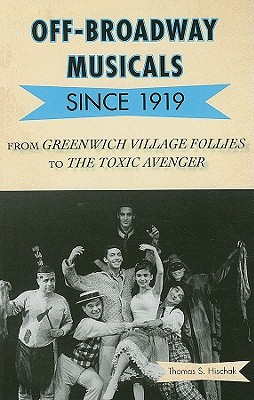 Off-Broadway Musicals since 1919: From Greenwich Village Follies to The Toxic Avenger - Hischak, Thomas S